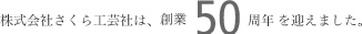 株式会社さくら工芸社は、創業５０周年を迎えました。